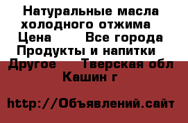Натуральные масла холодного отжима › Цена ­ 1 - Все города Продукты и напитки » Другое   . Тверская обл.,Кашин г.